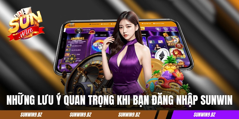 Những lưu ý quan trọng khi bạn đăng nhập Sunwin