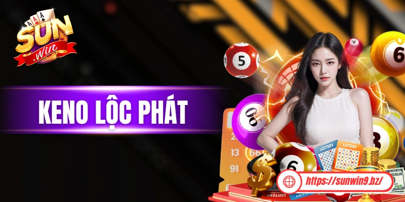 Keno Lộc Phát - Hình Thức Dự Thưởng Mới Mẻ Cũng Như Con Số