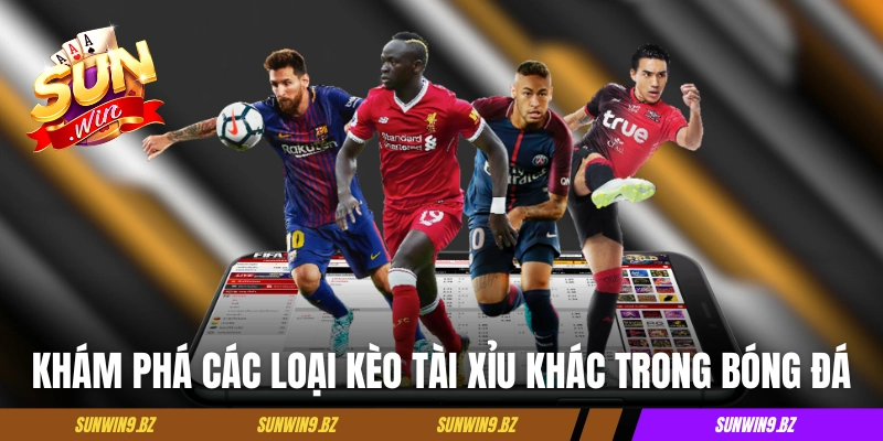 Khám phá các loại kèo tài xỉu phổ biến khác trong bóng đá