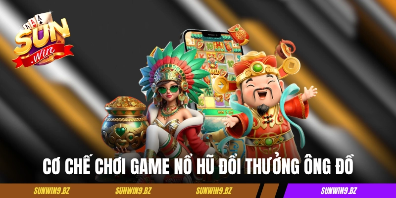 Cơ chế chơi game nổ hũ đổi thưởng Ông Đồ