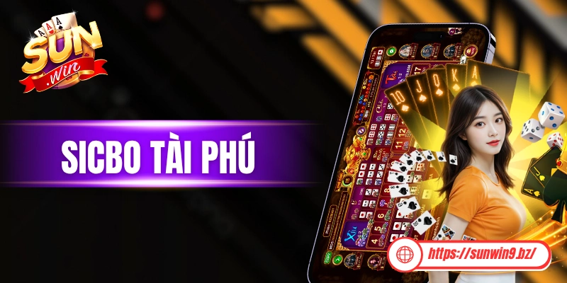 Sicbo Tài Phú - Phiên Bản Hiện Đại Vạn Người Mê Của Tài Xỉu