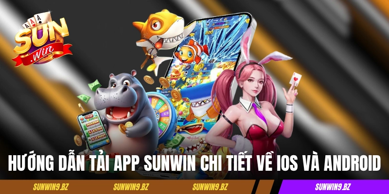Tải App Sunwin - Hướng Cài Trên 2 Hệ Điều Hành iOS & Android 3 Hướng dẫn tải app Sunwin chi tiết về iOS và Android