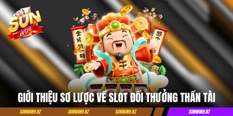 Giới thiệu sơ lược về slot đổi thưởng Thần Tài
