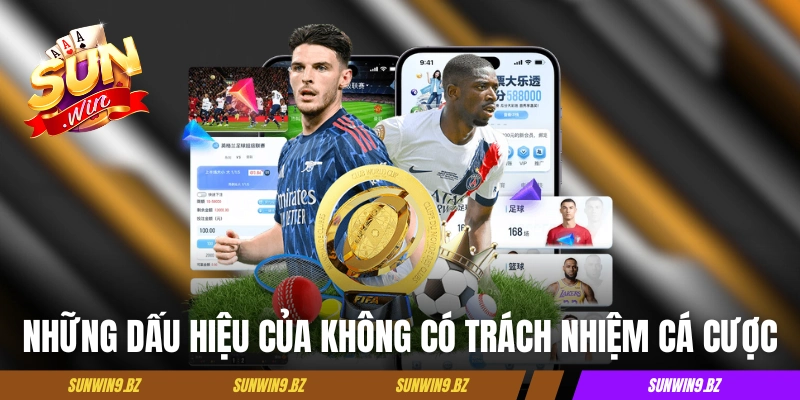 Những dấu hiệu của không có trách nhiệm cá cược