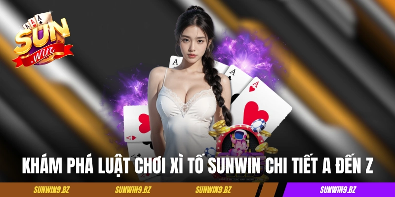 Khám phá luật chơi xì tố Sunwin chi tiết A đến Z